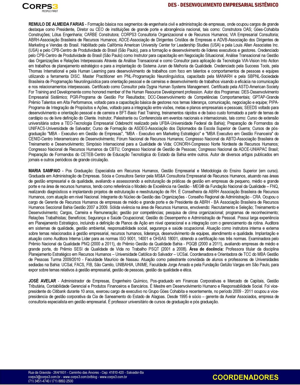 Empresarial Consultoria; ABRH-Associação Brasileira de Recursos Humanos; ADCE-Associação de Dirigentes Cristãos de Empresas e ADVB-Associação dos Dirigentes de Marketing e Vendas do Brasil.