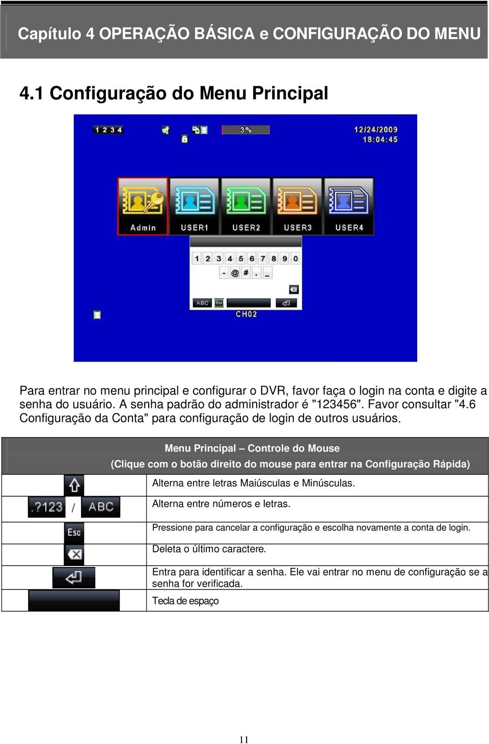 Favor consultar "4.6 Configuração da Conta" para configuração de login de outros usuários.