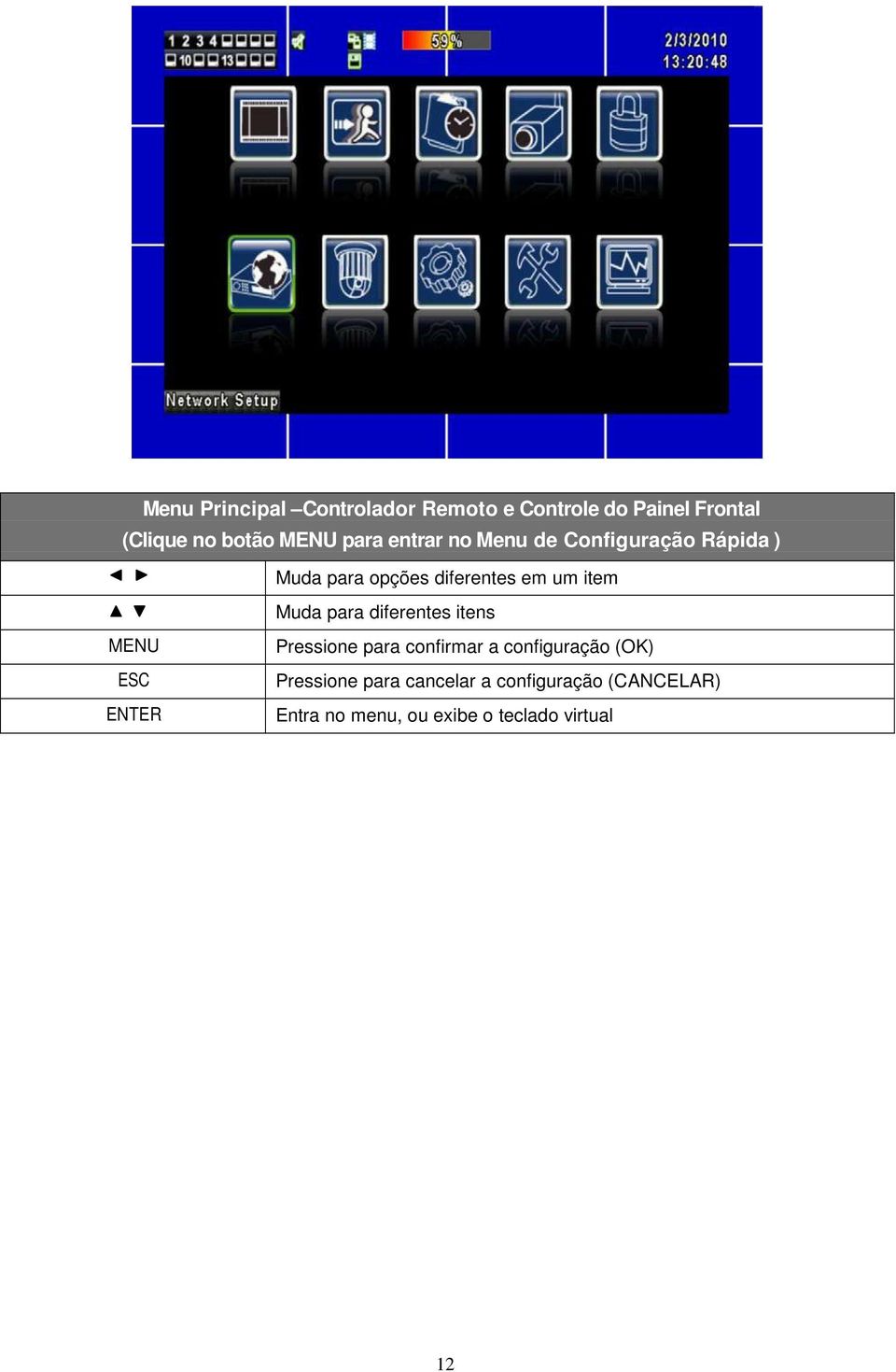 Muda para diferentes itens MENU ESC ENTER Pressione para confirmar a configuração (OK)