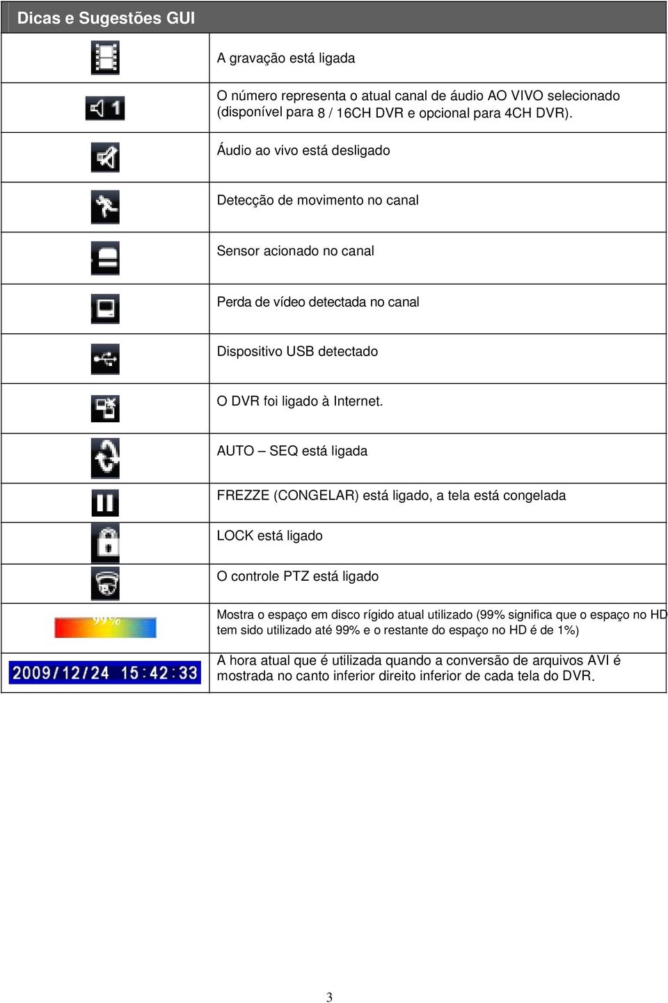 AUTO SEQ está ligada FREZZE (CONGELAR) está ligado, a tela está congelada LOCK está ligado O controle PTZ está ligado 99% Mostra o espaço em disco rígido atual utilizado (99% significa