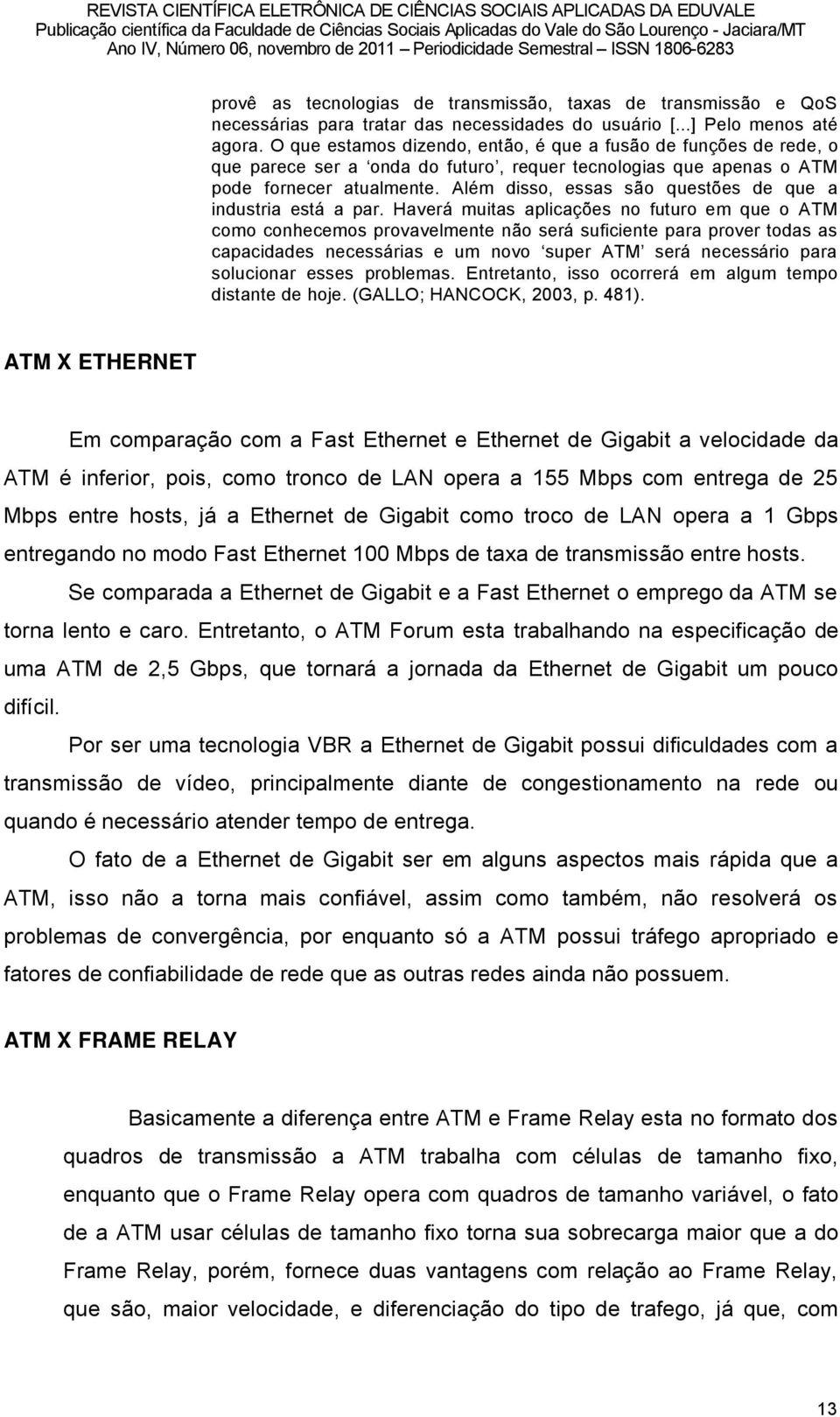 Alâm disso, essas sño questães de que a industria estä a par.