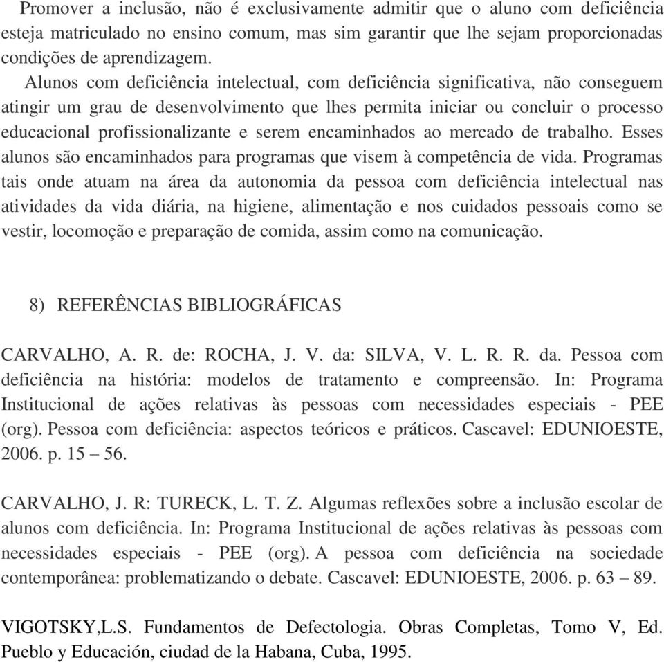 serem encaminhados ao mercado de trabalho. Esses alunos são encaminhados para programas que visem à competência de vida.