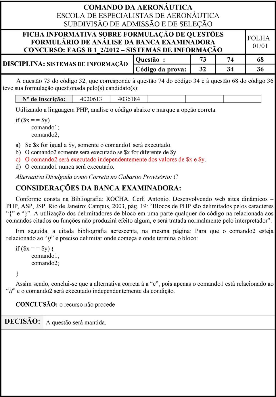 c) O comando2 será executado independentemente dos valores de $x e $y. d) O comando1 nunca será executado.