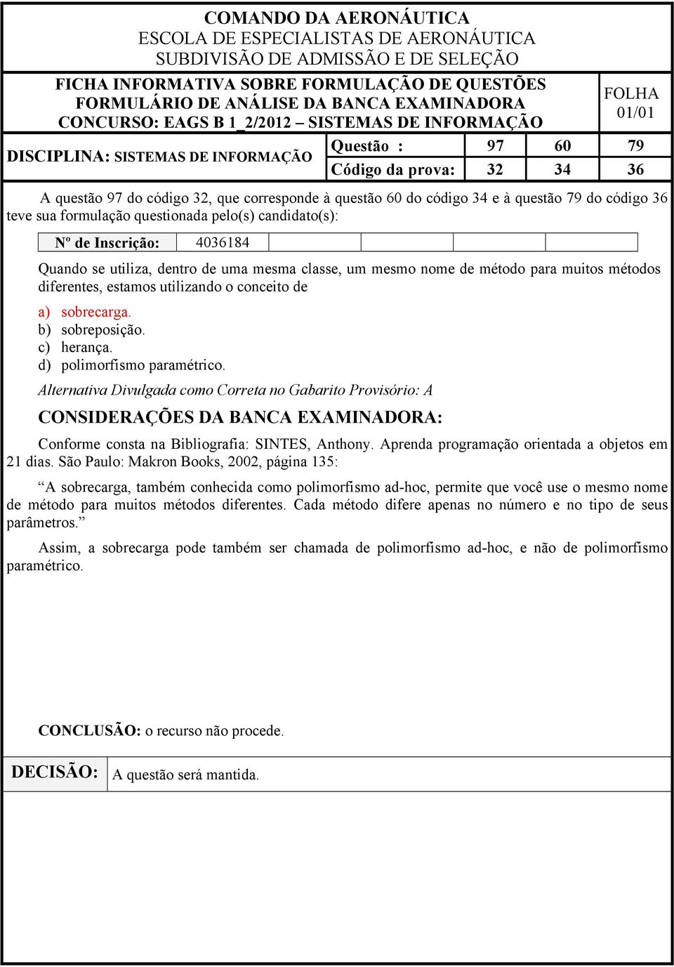 Alternativa Divulgada como Correta no Gabarito Provisório: A Conforme consta na Bibliografia: SINTES, Anthony. Aprenda programação orientada a objetos em 21 dias.