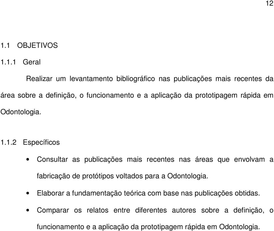 1.2 Específicos Consultar as publicações mais recentes nas áreas que envolvam a fabricação de protótipos voltados para a Odontologia.