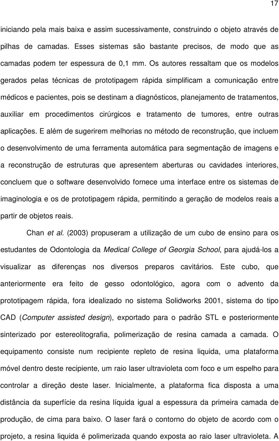 auxiliar em procedimentos cirúrgicos e tratamento de tumores, entre outras aplicações.