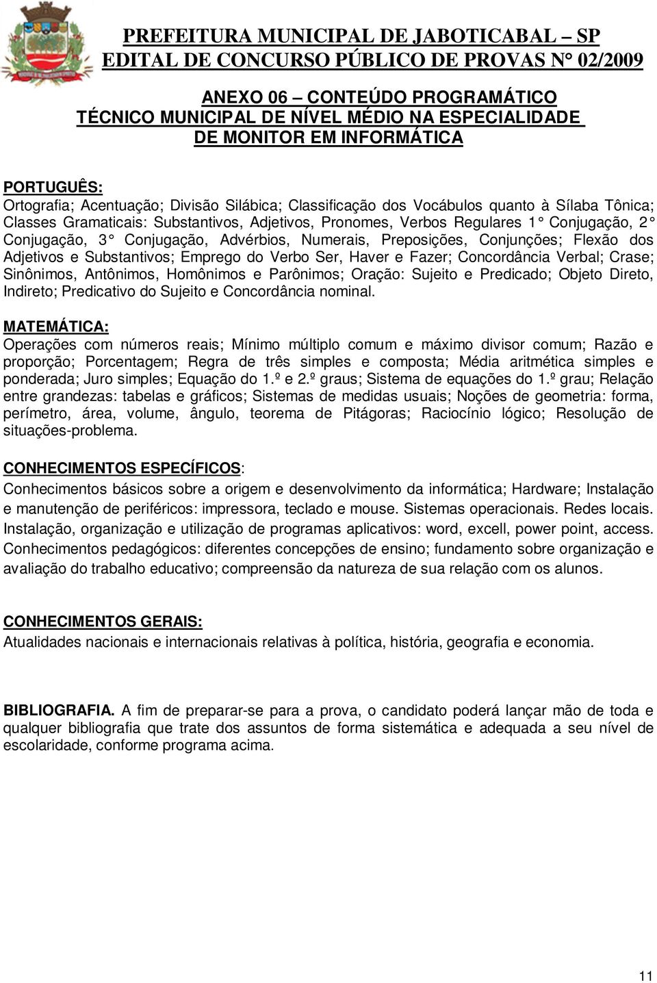 Substantivos; Emprego do Verbo Ser, Haver e Fazer; Concordância Verbal; Crase; Sinônimos, Antônimos, Homônimos e Parônimos; Oração: Sujeito e Predicado; Objeto Direto, Indireto; Predicativo do