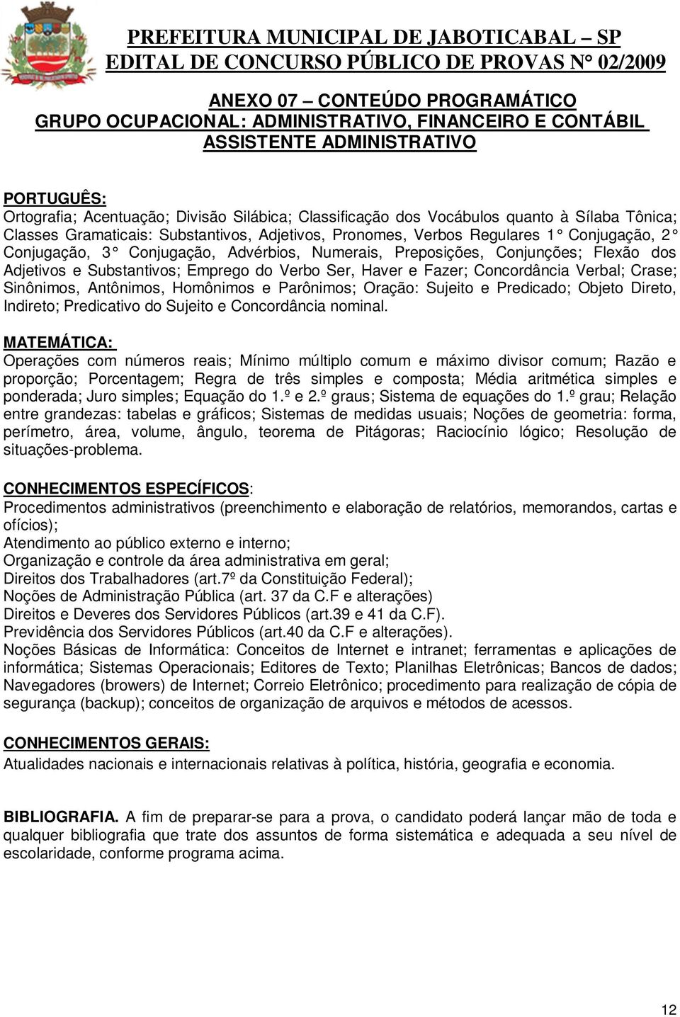 Substantivos; Emprego do Verbo Ser, Haver e Fazer; Concordância Verbal; Crase; Sinônimos, Antônimos, Homônimos e Parônimos; Oração: Sujeito e Predicado; Objeto Direto, Indireto; Predicativo do