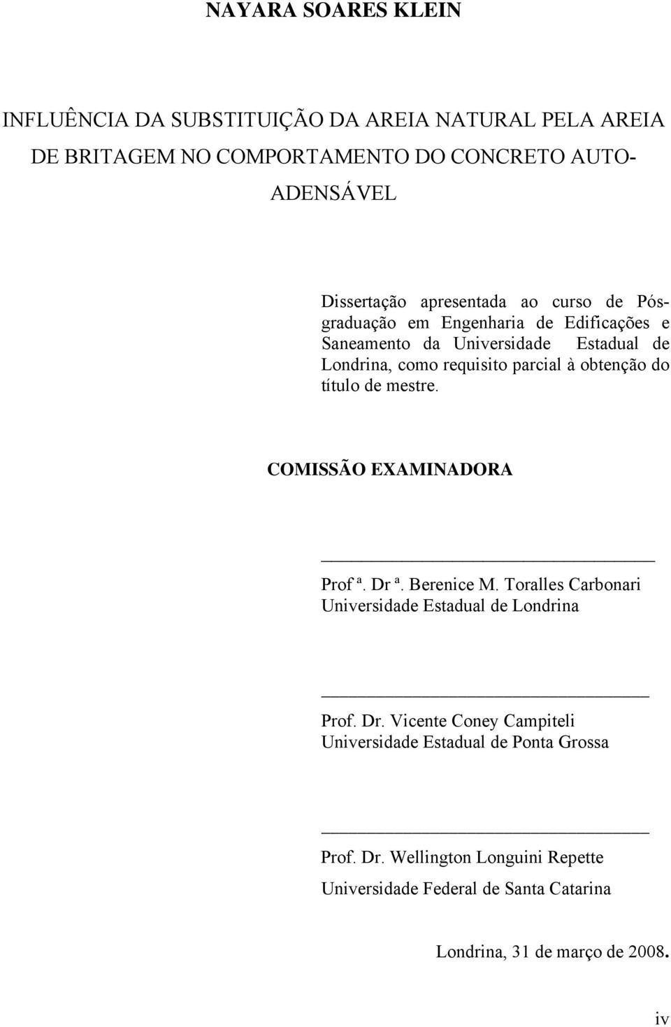 obtenção do título de mestre. COMISSÃO EXAMINADORA Prof ª. Dr ª. Berenice M. Toralles Carbonari Universidade Estadual de Londrina Prof. Dr. Vicente Coney Campiteli Universidade Estadual de Ponta Grossa Prof.