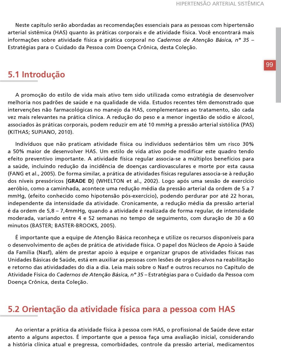 1 Introdução 99 A promoção do estilo de vida mais ativo tem sido utilizada como estratégia de desenvolver melhoria nos padrões de saúde e na qualidade de vida.