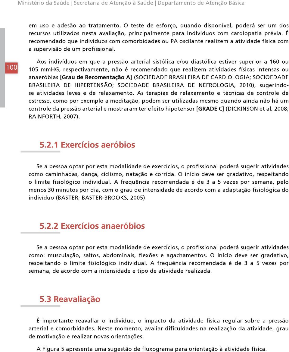 É recomendado que indivíduos com comorbidades ou PA oscilante realizem a atividade física com a supervisão de um profissional.