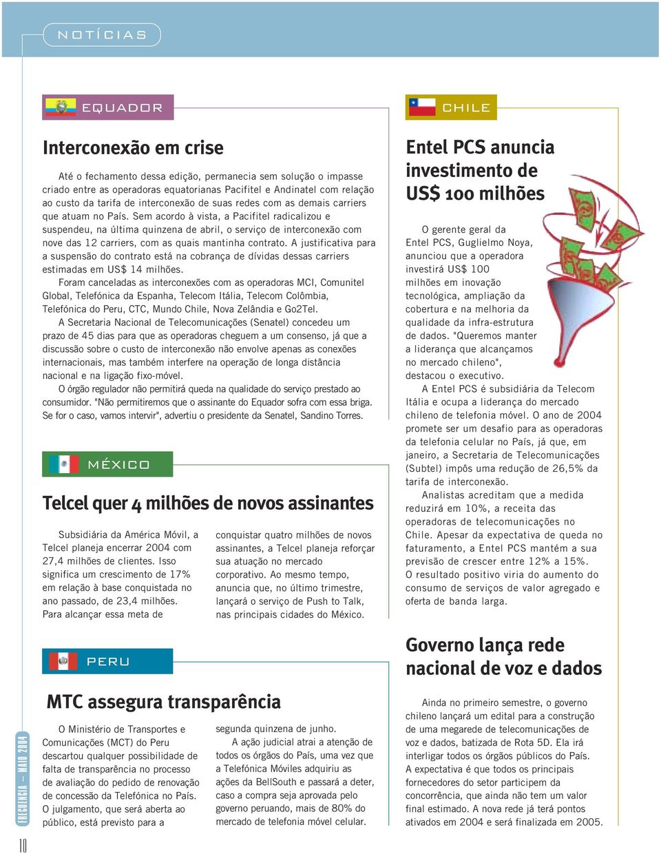 Sem acordo à vista, a Pacifitel radicalizou e suspendeu, na última quinzena de abril, o serviço de interconexão com nove das 12 carriers, com as quais mantinha contrato.