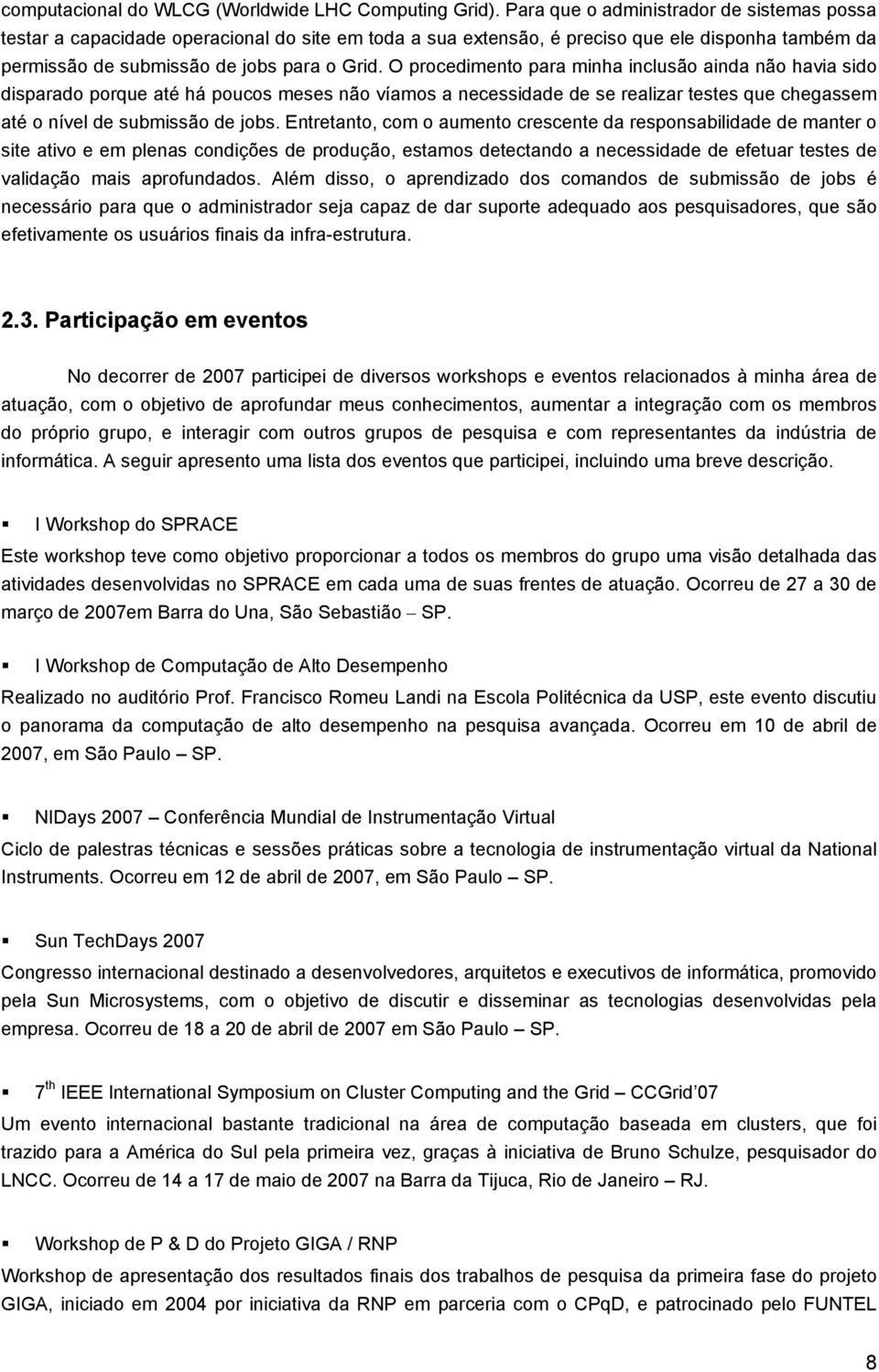 O procedimento para minha inclusão ainda não havia sido disparado porque até há poucos meses não víamos a necessidade de se realizar testes que chegassem até o nível de submissão de jobs.