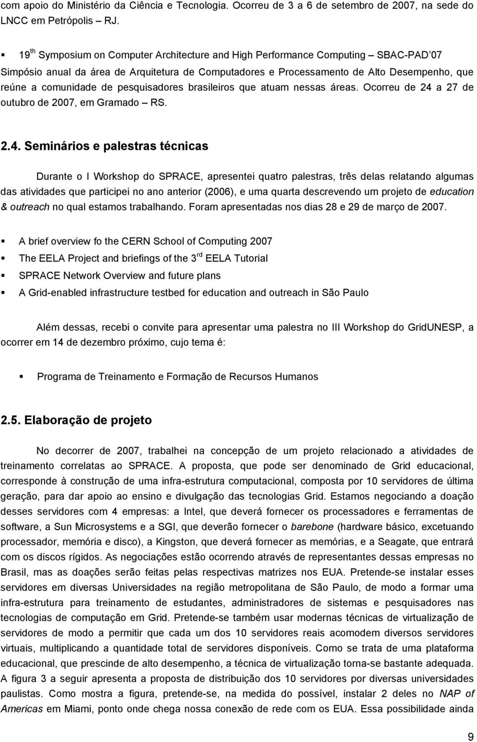 pesquisadores brasileiros que atuam nessas áreas. Ocorreu de 24 