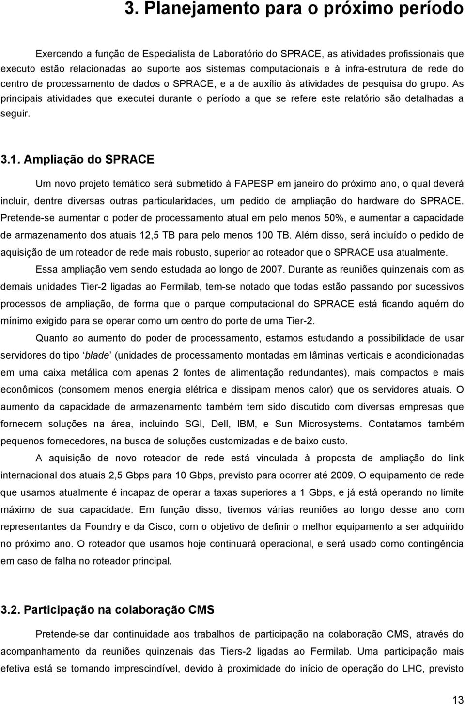 As principais atividades que executei durante o período a que se refere este relatório são detalhadas a seguir. 3.1.