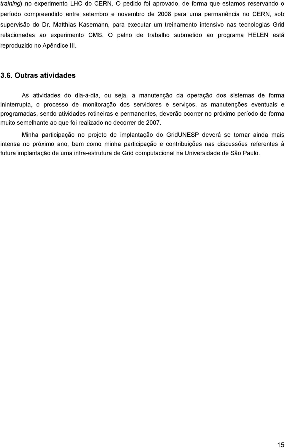 Matthias Kasemann, para executar um treinamento intensivo nas tecnologias Grid relacionadas ao experimento CMS. O palno de trabalho submetido ao programa HELEN está reproduzido no Apêndice III. 3.6.