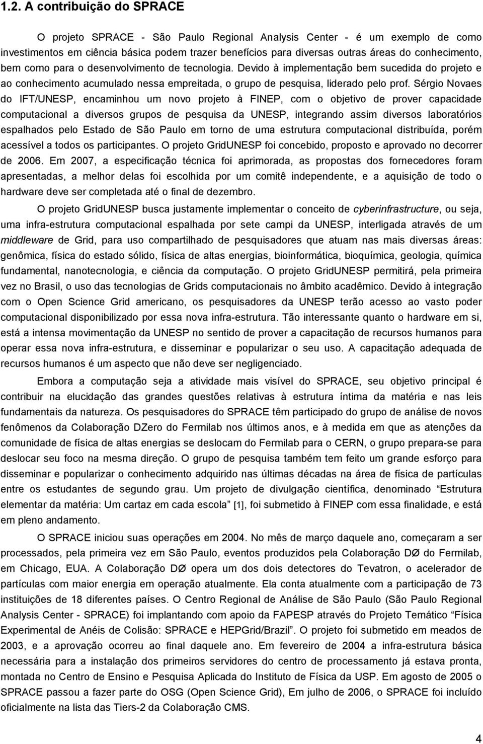 Sérgio Novaes do IFT/UNESP, encaminhou um novo projeto à FINEP, com o objetivo de prover capacidade computacional a diversos grupos de pesquisa da UNESP, integrando assim diversos laboratórios