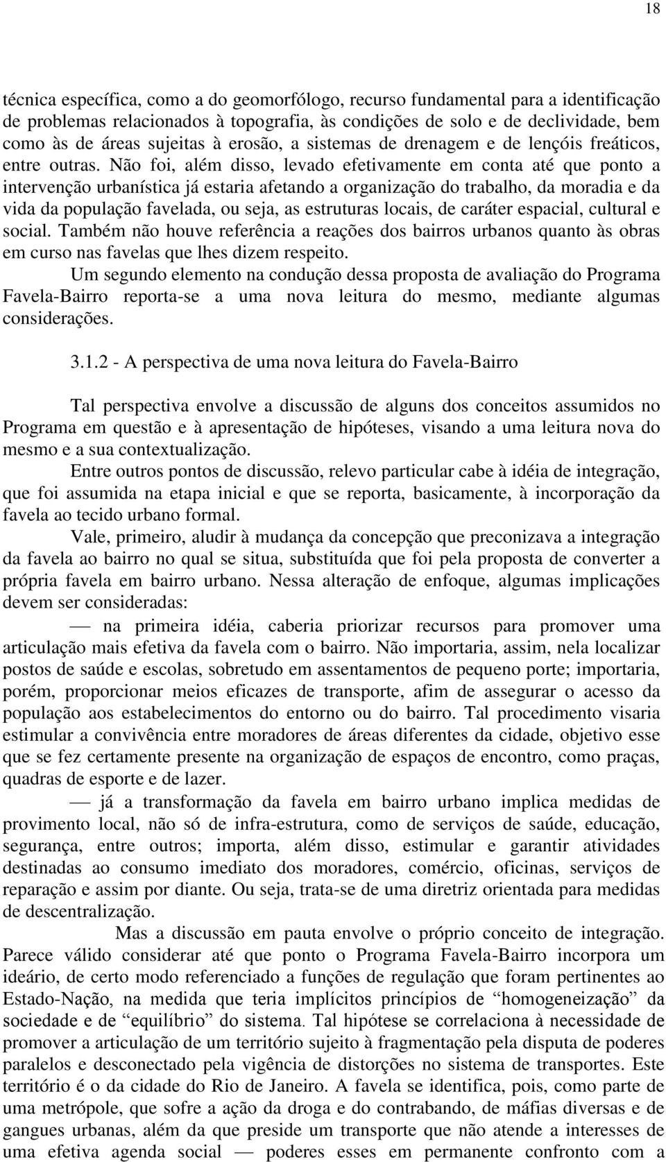 Não foi, além disso, levado efetivamente em conta até que ponto a intervenção urbanística já estaria afetando a organização do trabalho, da moradia e da vida da população favelada, ou seja, as