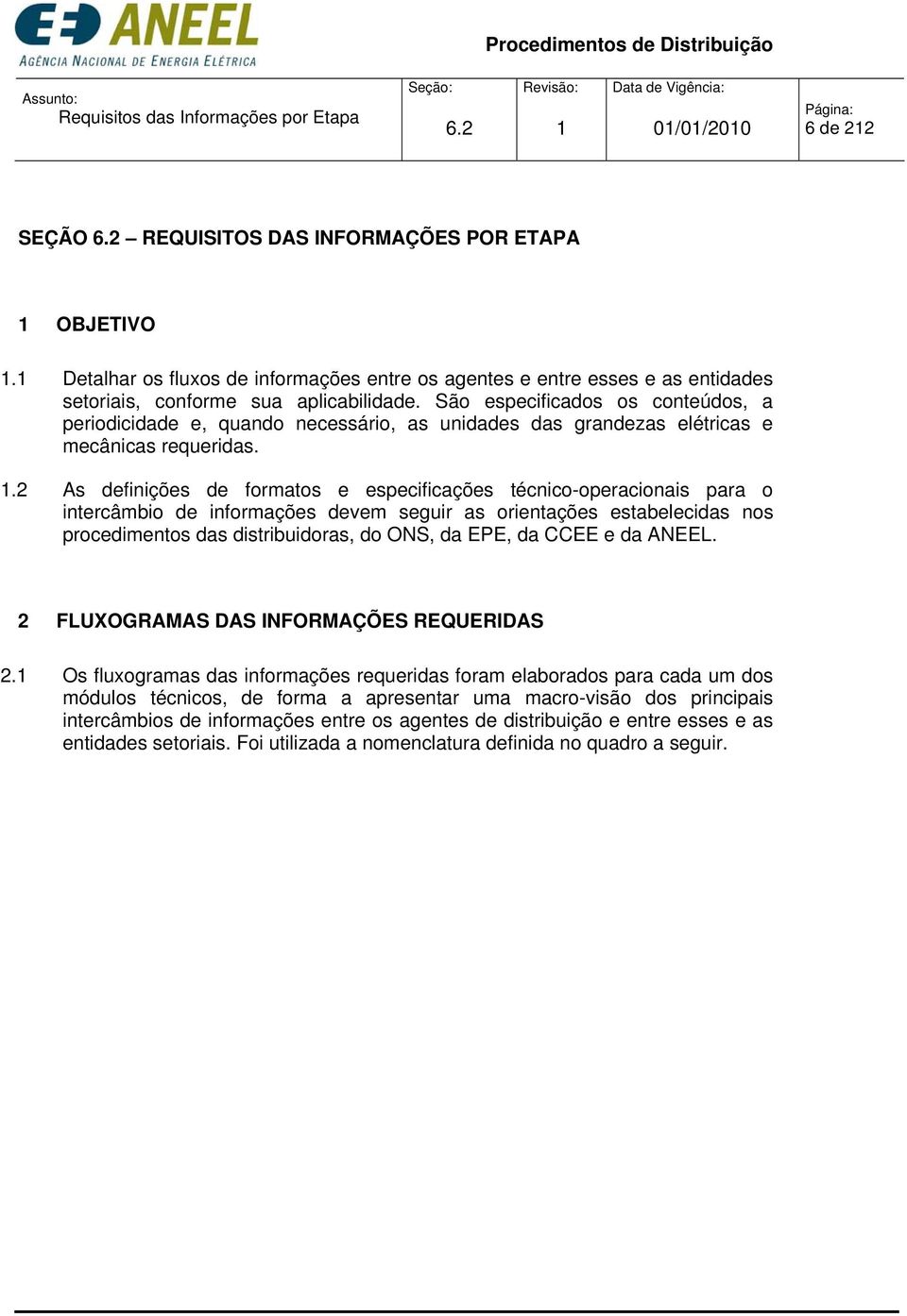 .2 As definições de formatos e especificações técnico-operacionais para o intercâmbio de informações devem seguir as orientações estabelecidas nos procedimentos das distribuidoras, do ONS, da EPE, da