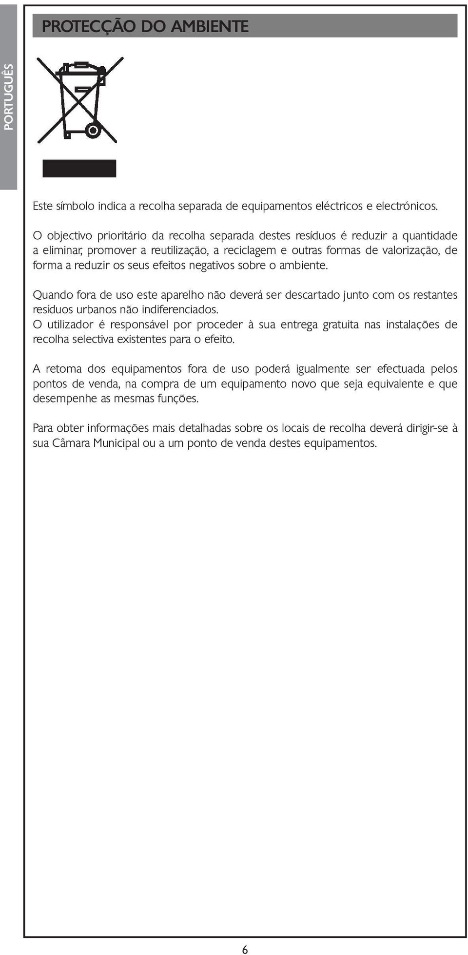 negativos sobre o ambiente. Quando fora de uso este aparelho não deverá ser descartado junto com os restantes resíduos urbanos não indiferenciados.