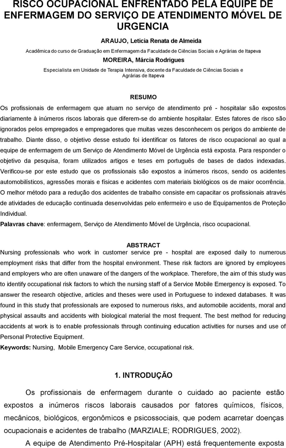 de enfermagem que atuam no serviço de atendimento pré - hospitalar são expostos diariamente à inúmeros riscos laborais que diferem-se do ambiente hospitalar.