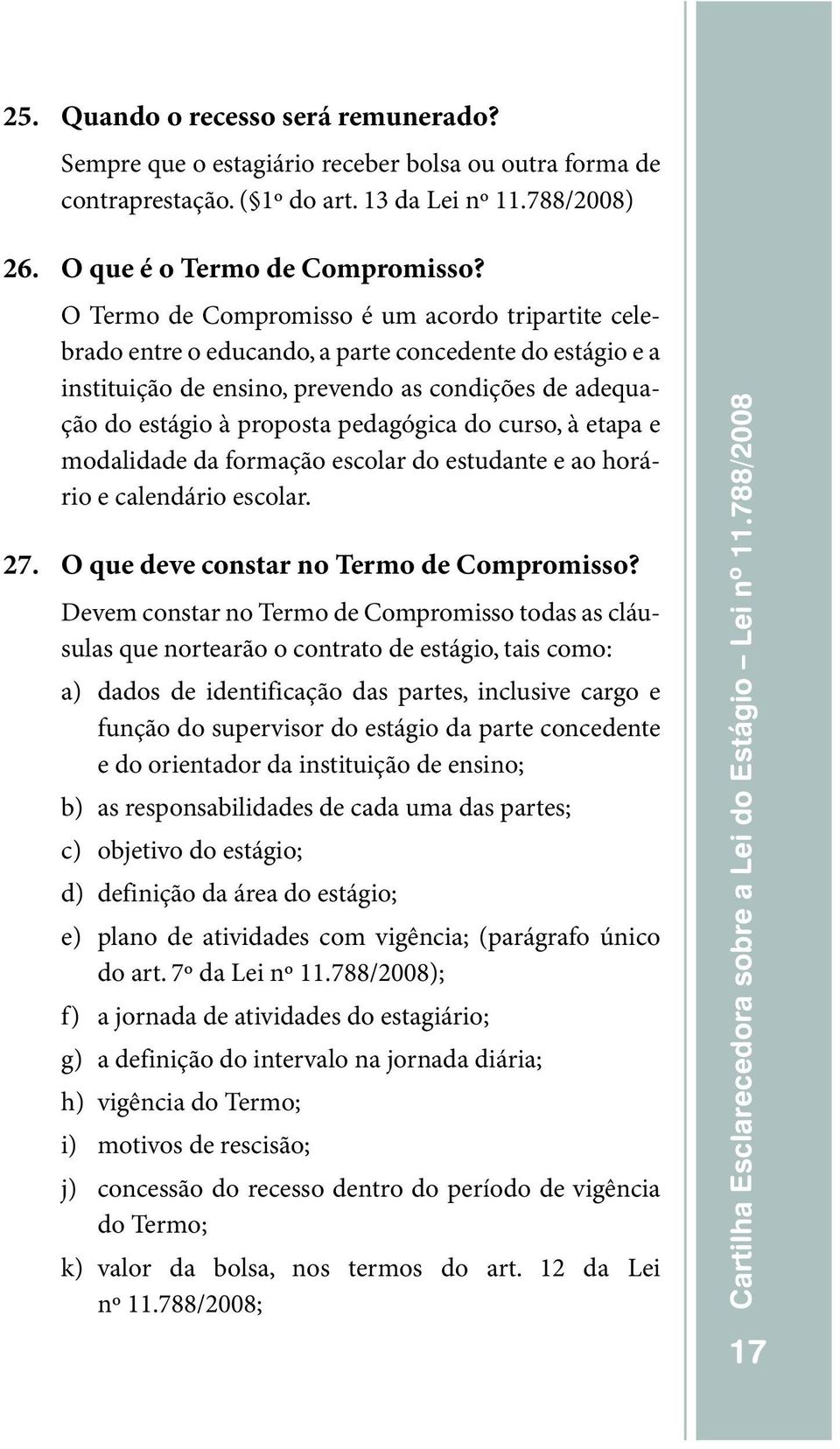 curso,à etapa e modalidade da formação escolar do estudante e ao horário e calendário escolar. 27. O que deve constar no Termo de Compromisso?