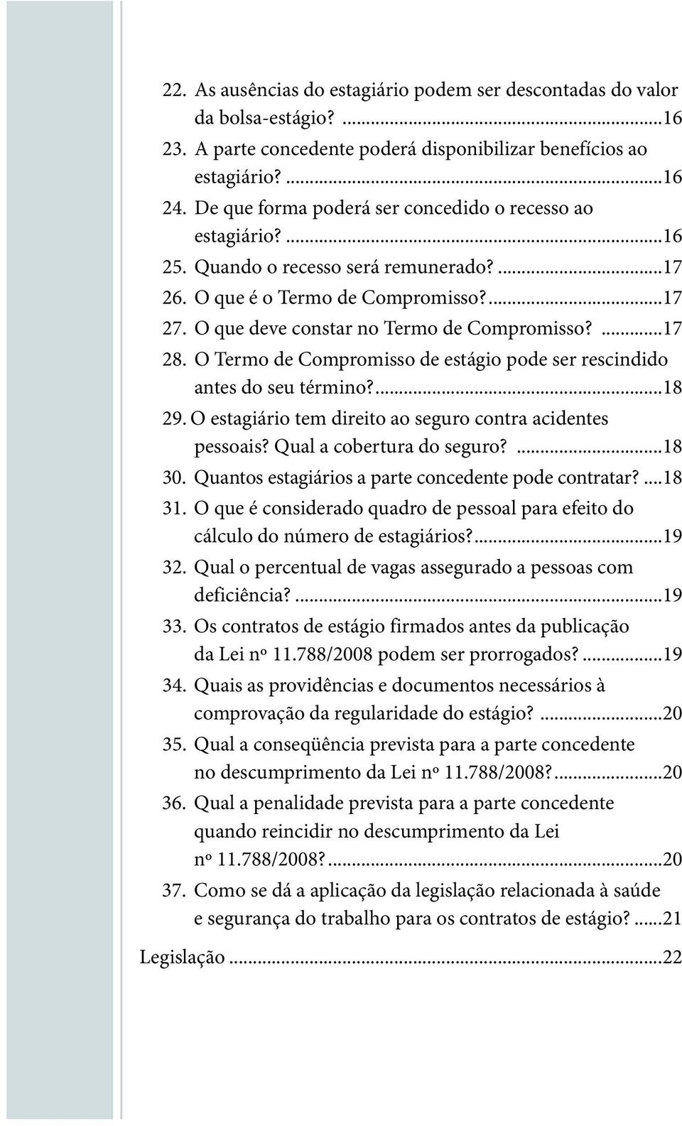 ...17 28. O Termo de Compromisso de estágio pode ser rescindido antes do seu término?...18 29. O estagiário tem direito ao seguro contra acidentes pessoais? Q ual a cobertura do seguro?...18 30.