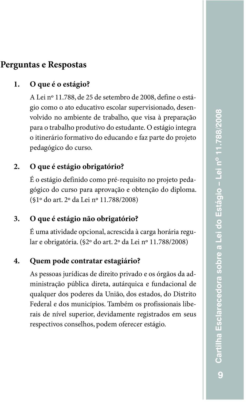 O estágio integra o itinerário formativo do educando e faz parte do projeto pedagógico do curso. 2. O que é estágio obrigatório?