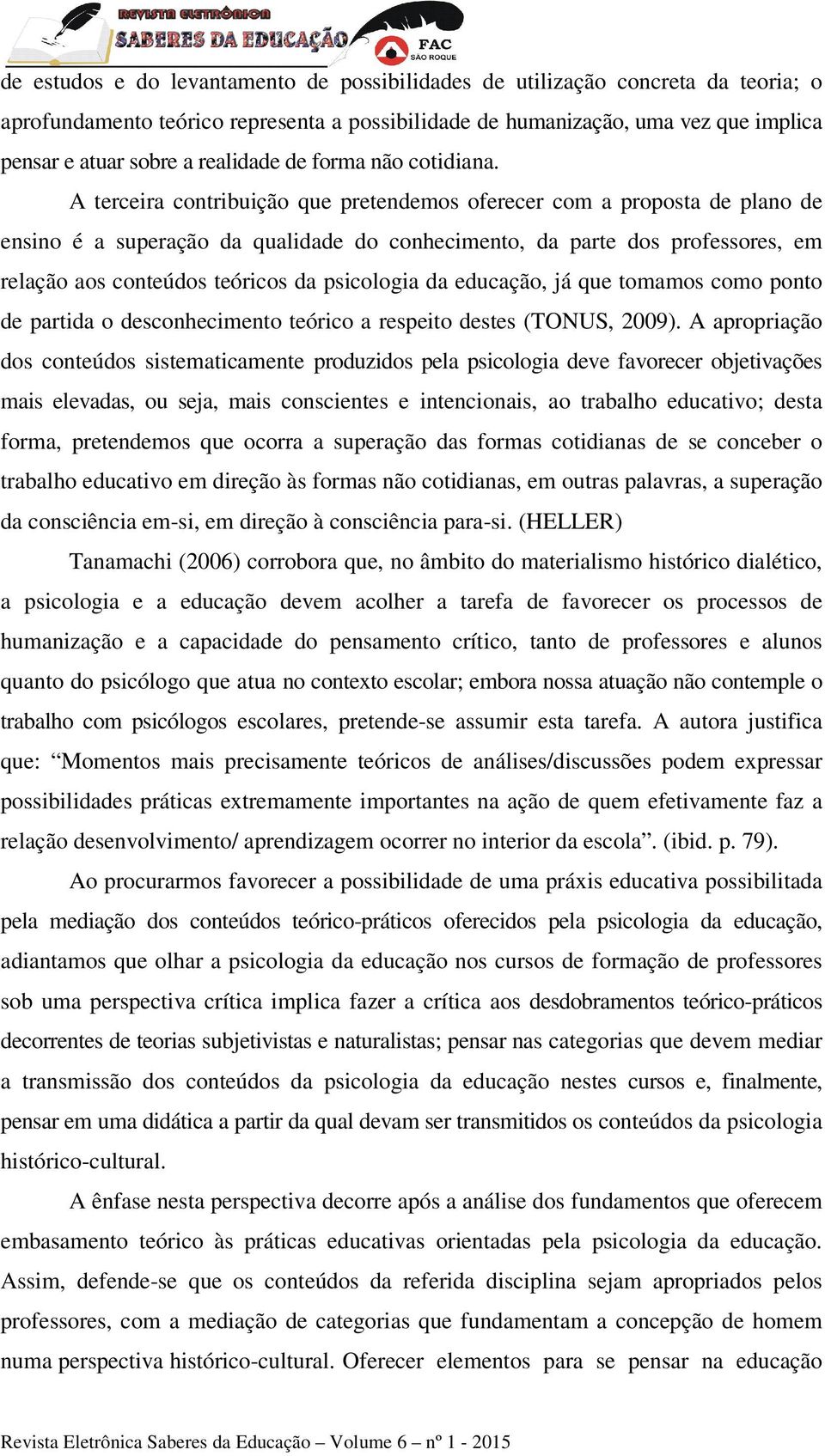 A terceira contribuição que pretendemos oferecer com a proposta de plano de ensino é a superação da qualidade do conhecimento, da parte dos professores, em relação aos conteúdos teóricos da