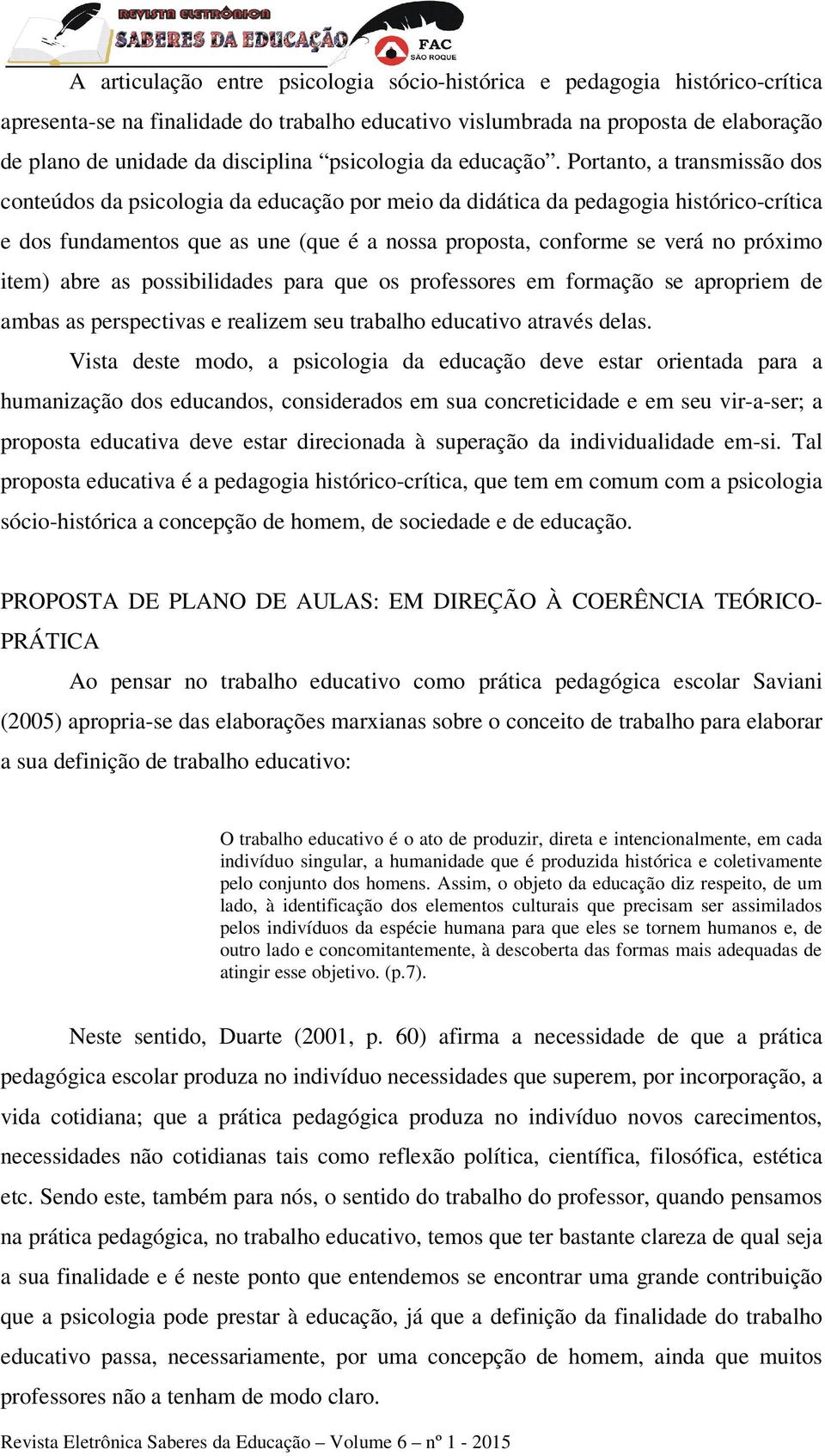 Portanto, a transmissão dos conteúdos da psicologia da educação por meio da didática da pedagogia histórico-crítica e dos fundamentos que as une (que é a nossa proposta, conforme se verá no próximo