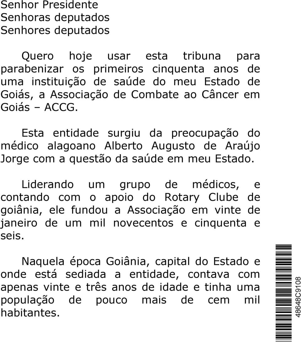 Esta entidade surgiu da preocupação do médico alagoano Alberto Augusto de Araújo Jorge com a questão da saúde em meu Estado.