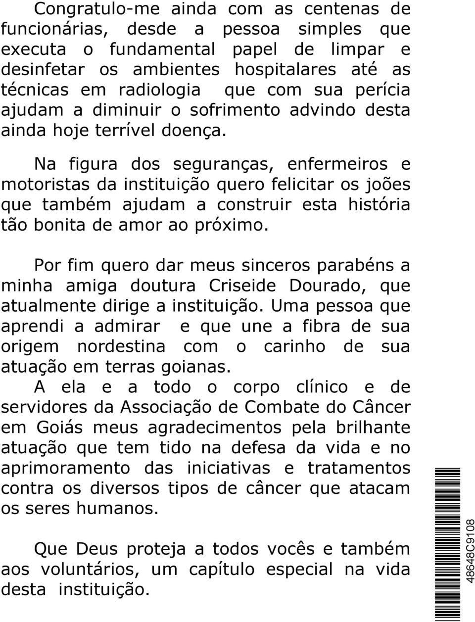 Na figura dos seguranças, enfermeiros e motoristas da instituição quero felicitar os joões que também ajudam a construir esta história tão bonita de amor ao próximo.