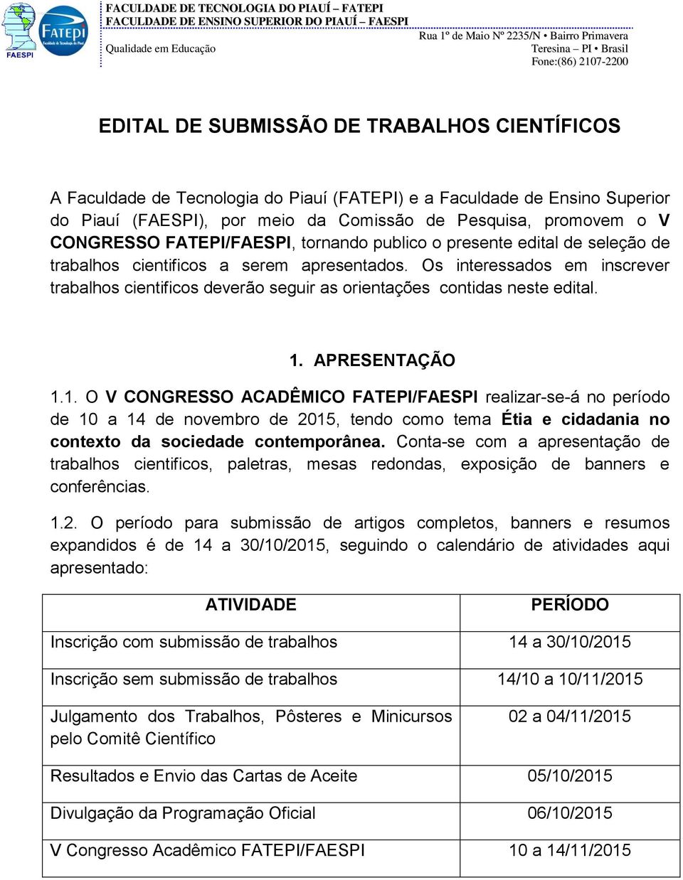 Os interessados em inscrever trabalhos cientificos deverão seguir as orientações contidas neste edital. 1.