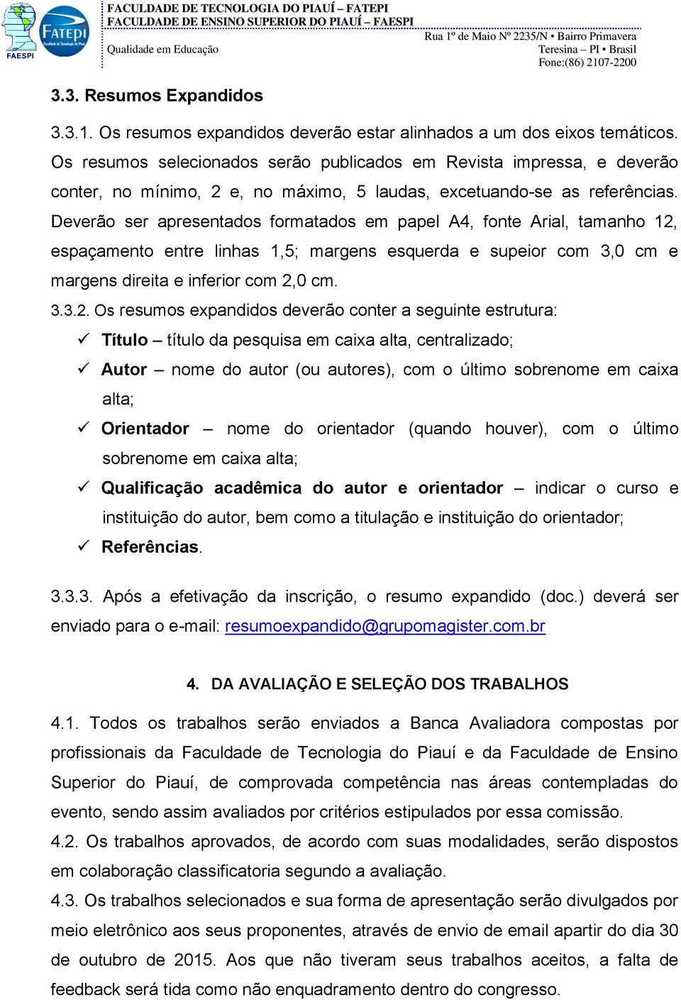 Deverão ser apresentados formatados em papel A4, fonte Arial, tamanho 12,