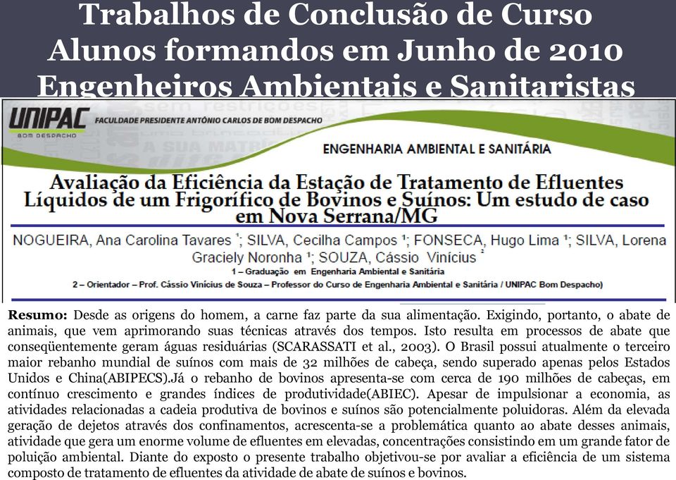 O Brasil possui atualmente o terceiro maior rebanho mundial de suínos com mais de 32 milhões de cabeça, sendo superado apenas pelos Estados Unidos e China(ABIPECS).