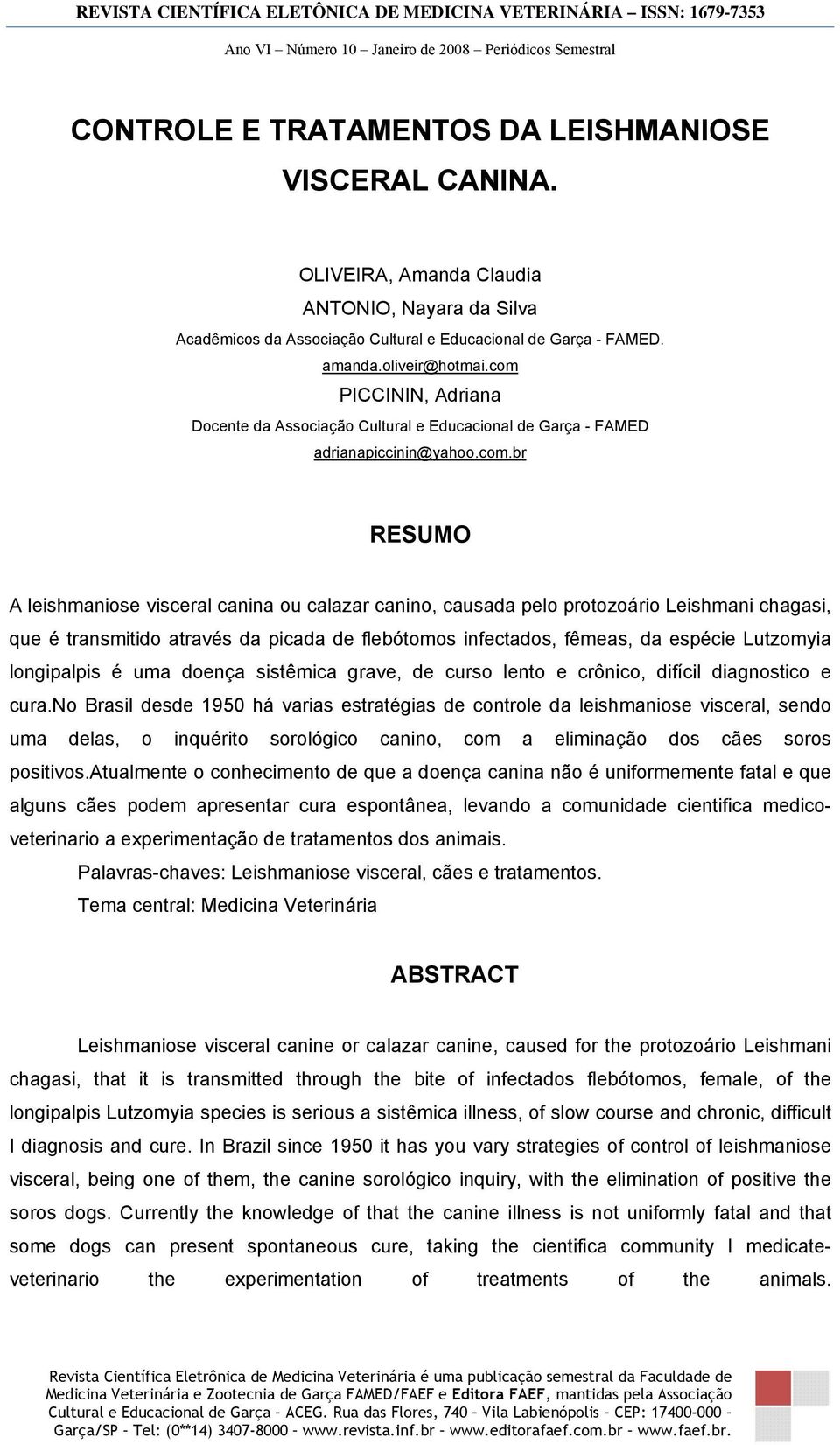 Leishmani chagasi, que é transmitido através da picada de flebótomos infectados, fêmeas, da espécie Lutzomyia longipalpis é uma doença sistêmica grave, de curso lento e crônico, difícil diagnostico e