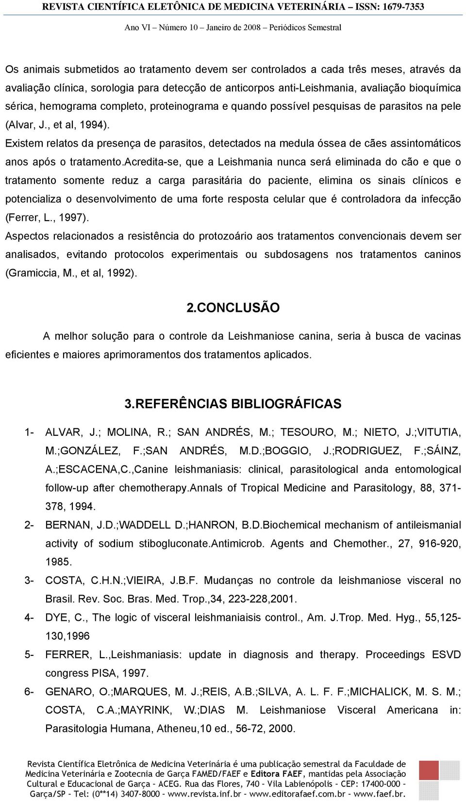 Existem relatos da presença de parasitos, detectados na medula óssea de cães assintomáticos anos após o tratamento.