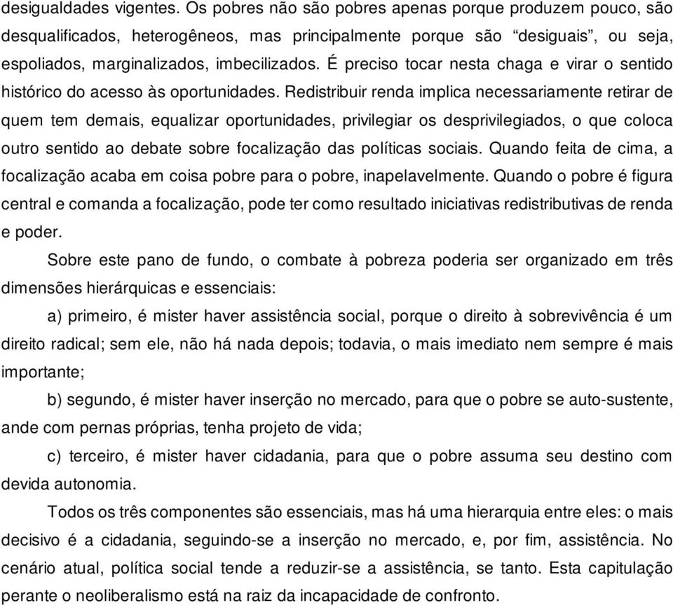 É preciso tocar nesta chaga e virar o sentido histórico do acesso às oportunidades.