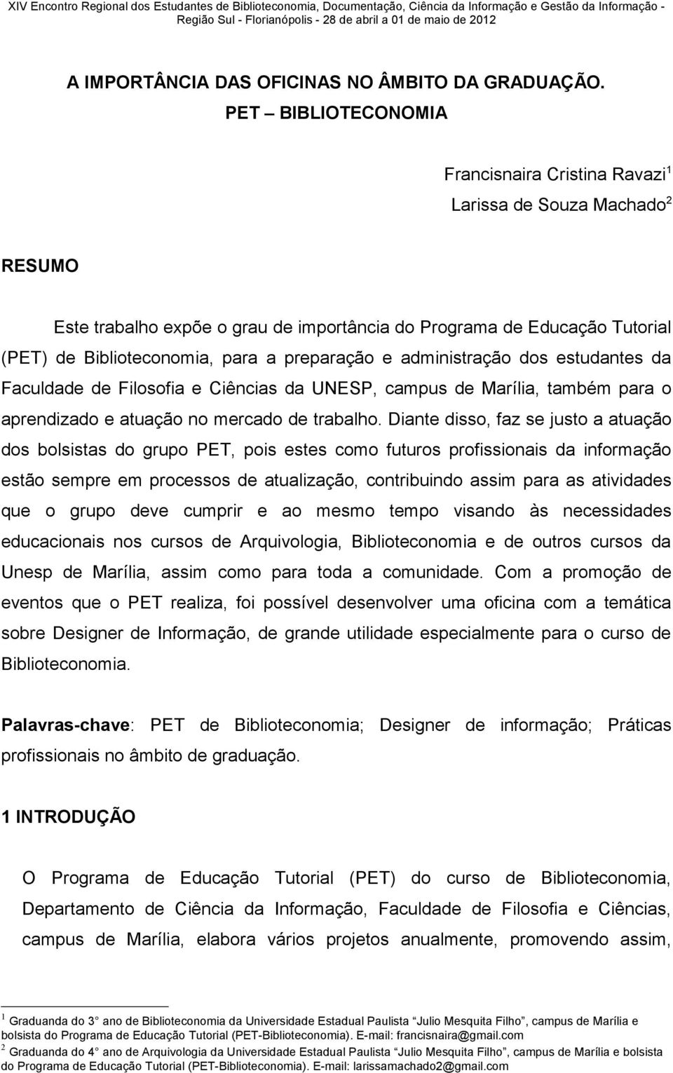 PET BIBLIOTECONOMIA Francisnaira Cristina Ravazi 1 Larissa de Souza Machado 2 RESUMO Este trabalho expõe o grau de importância do Programa de Educação Tutorial (PET) de Biblioteconomia, para a