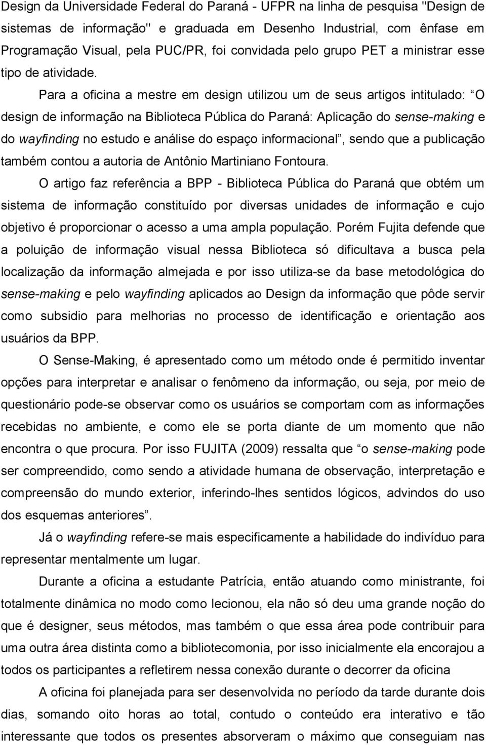 Para a oficina a mestre em design utilizou um de seus artigos intitulado: O design de informação na Biblioteca Pública do Paraná: Aplicação do sense-making e do wayfinding no estudo e análise do