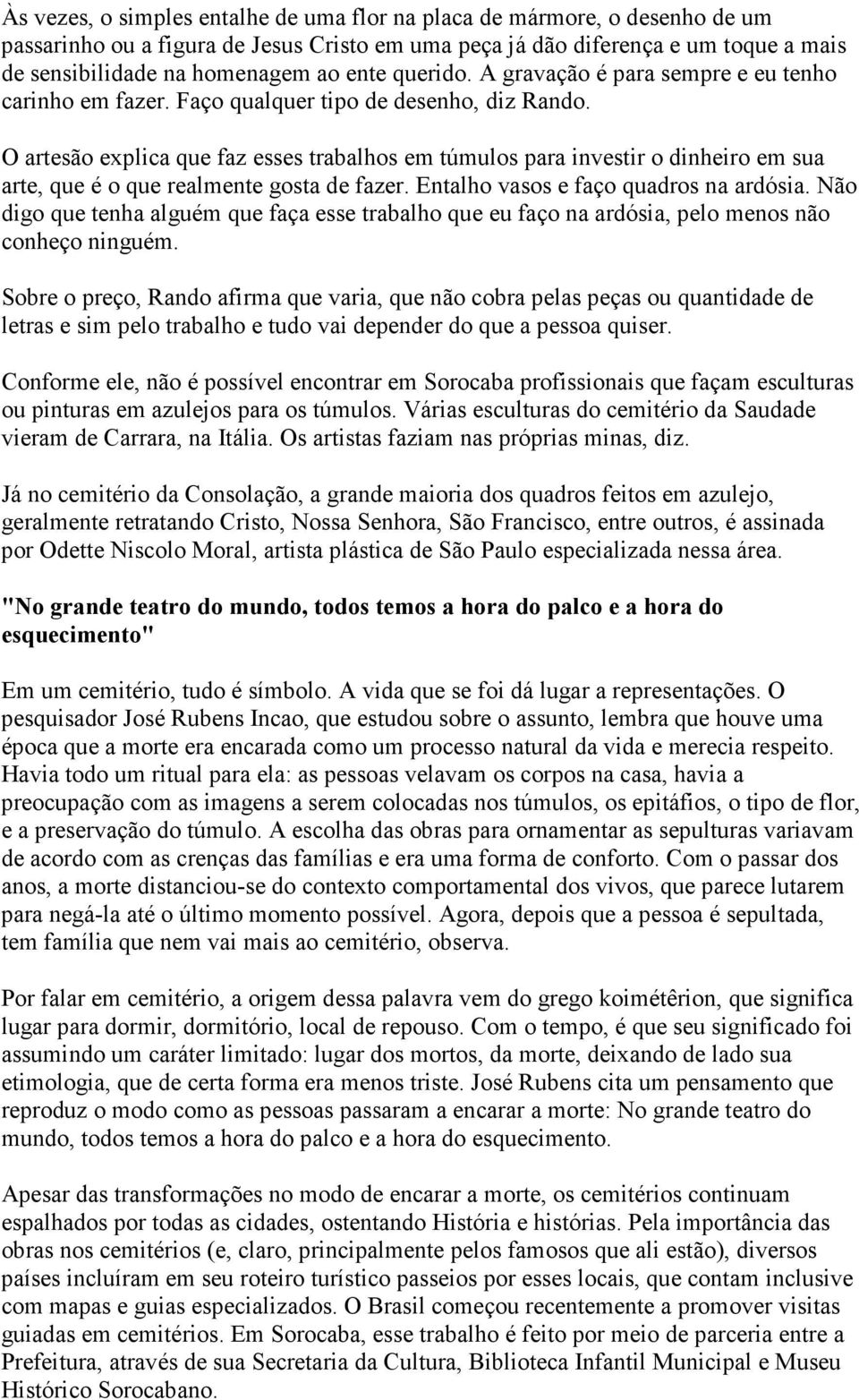 O artesão explica que faz esses trabalhos em túmulos para investir o dinheiro em sua arte, que é o que realmente gosta de fazer. Entalho vasos e faço quadros na ardósia.