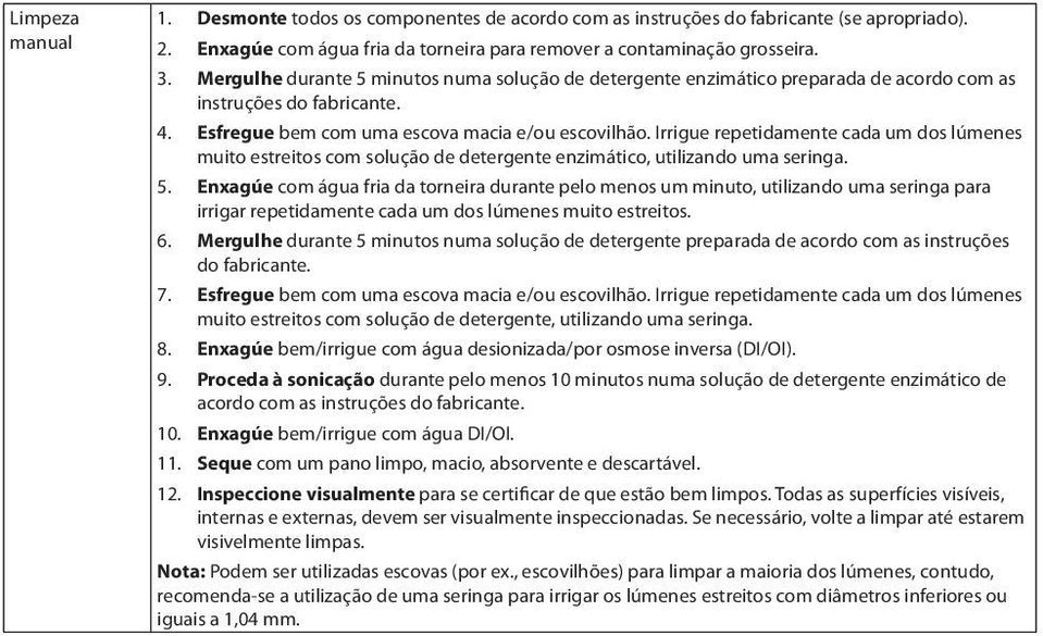 Irrigue repetidamente cada um dos lúmenes muito estreitos com solução de detergente enzimático, utilizando uma seringa. 5.