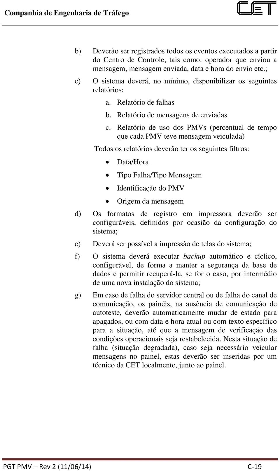 Relatório de uso dos PVs (percentual de tempo que cada PV teve mensagem veiculada) Todos os relatórios deverão ter os seguintes filtros: Data/Hora Tipo Falha/Tipo ensagem Identificação do PV rigem da