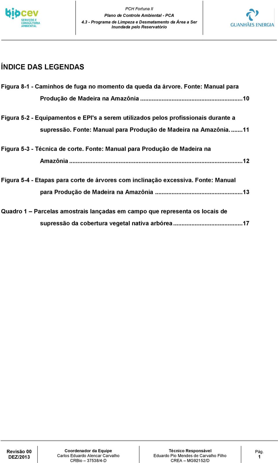 ... 11 Figura 5-3 - Técnica de corte. Fonte: Manual para Produção de Madeira na Amazônia.