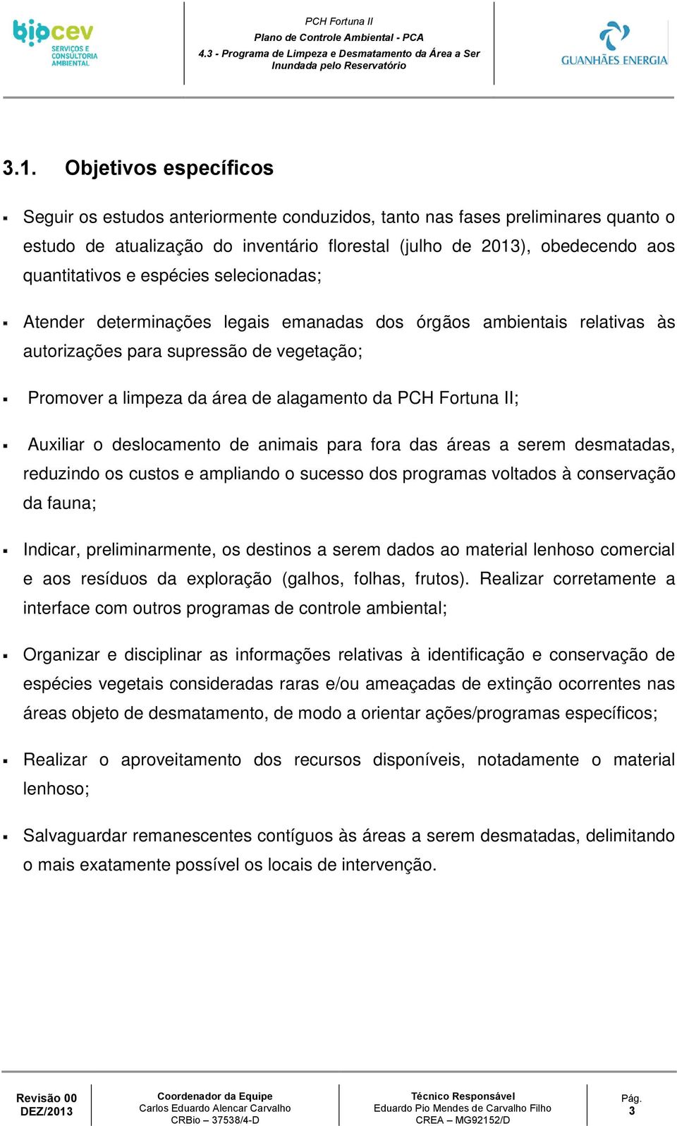 PCH Fortuna II; Auxiliar o deslocamento de animais para fora das áreas a serem desmatadas, reduzindo os custos e ampliando o sucesso dos programas voltados à conservação da fauna; Indicar,