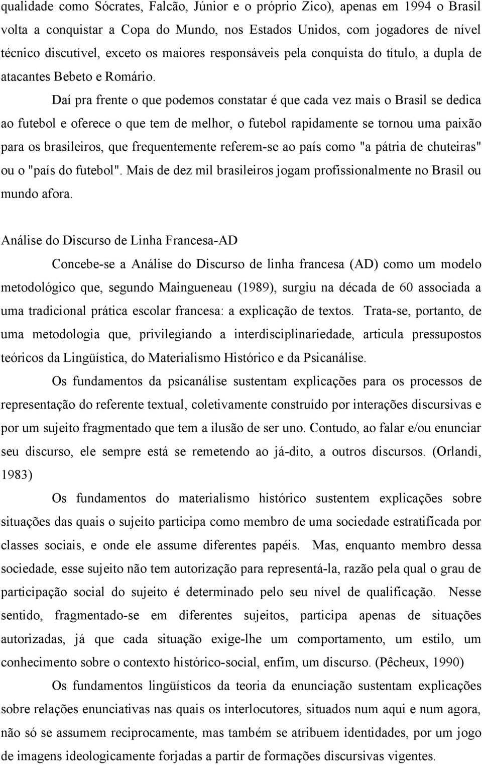 Daí pra frente o que podemos constatar é que cada vez mais o Brasil se dedica ao futebol e oferece o que tem de melhor, o futebol rapidamente se tornou uma paixão para os brasileiros, que