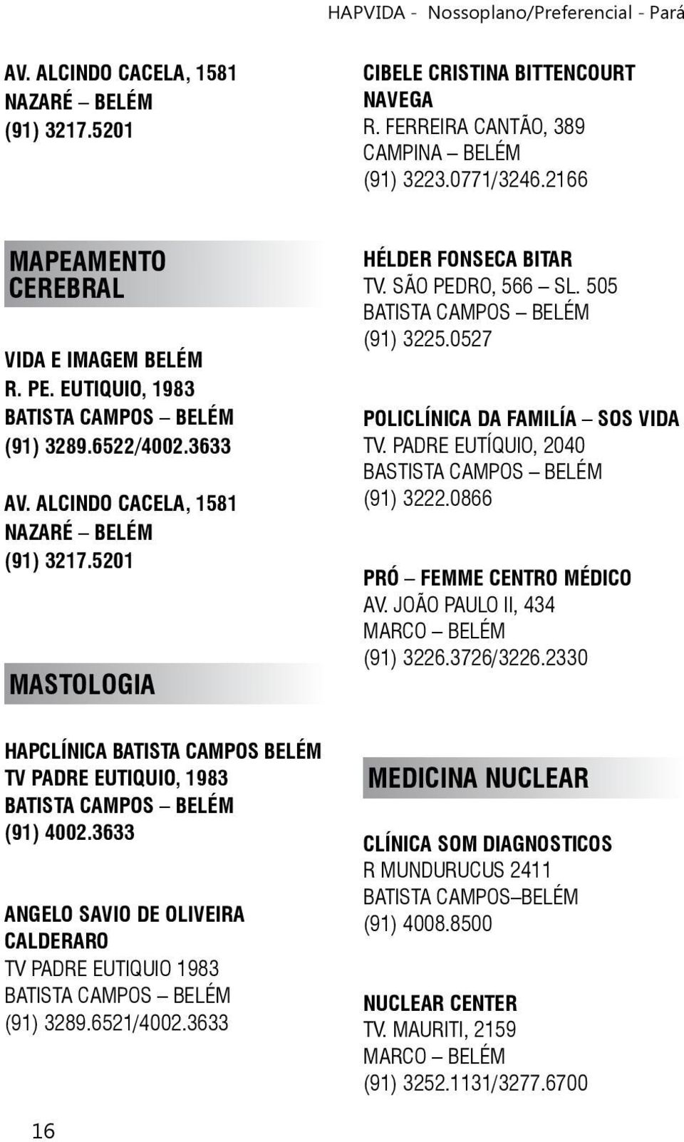 PADRE EUTÍQUIO, 2040 BASTISTA CAMPOS BELÉM (91) 3222.0866 PRÓ FEMME CENTRO MÉDICO AV. JOÃO PAULO II, 434 MARCO BELÉM (91) 3226.3726/3226.