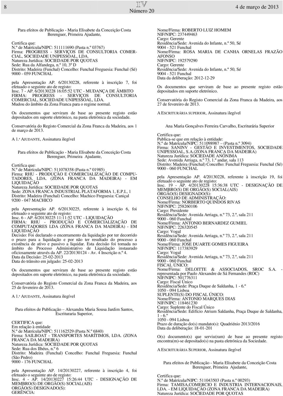 6/20130228 16:05:52 UTC - MUDANÇA DE ÂMBITO FIRMA: PROGRESS - SERVIÇOS DE CONSULTORIA COMERCIAL, SOCIEDADE UNIPESSOAL, LDA. Mudou do âmbito da Zona Franca para o regime normal. 1 de março de 2013. N.