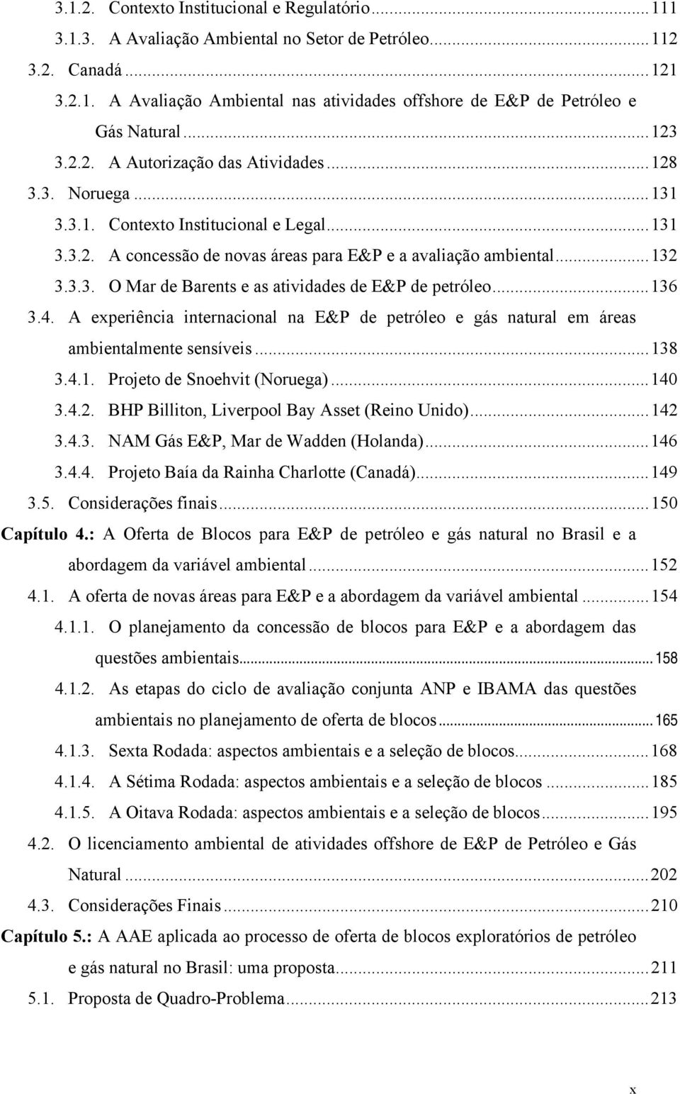 ..136 3.4. A experiência internacional na E&P de petróleo e gás natural em áreas ambientalmente sensíveis...138 3.4.1. Projeto de Snoehvit (Noruega)...140 3.4.2.