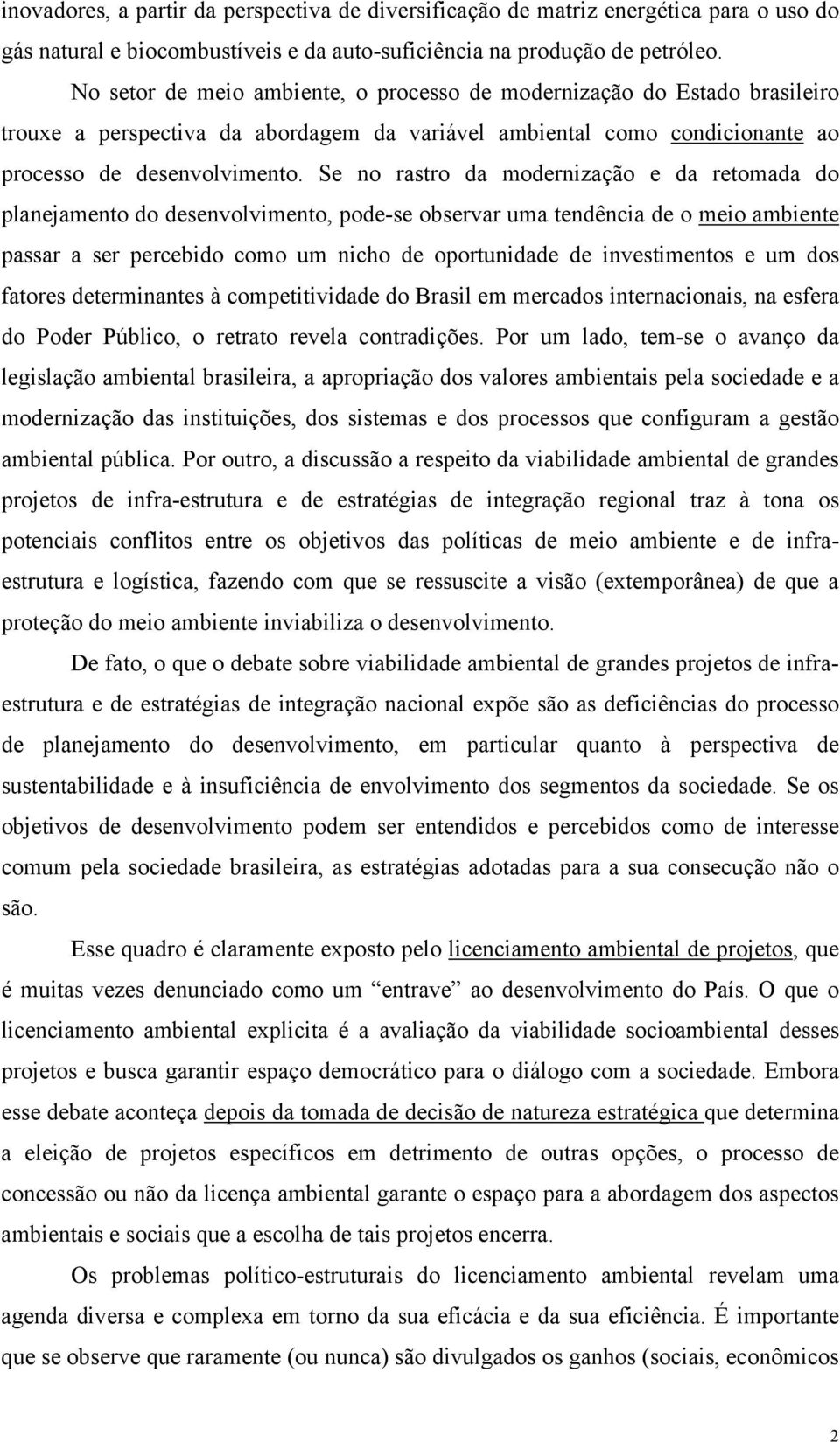 Se no rastro da modernização e da retomada do planejamento do desenvolvimento, pode-se observar uma tendência de o meio ambiente passar a ser percebido como um nicho de oportunidade de investimentos